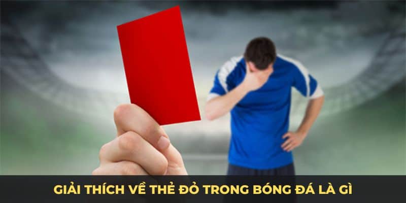 Giải thích về thẻ đỏ trong bóng đá là gì