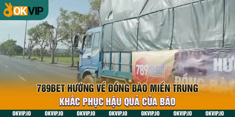 789BET hướng về đồng bào miền Trung khắc phục hậu quả của bão