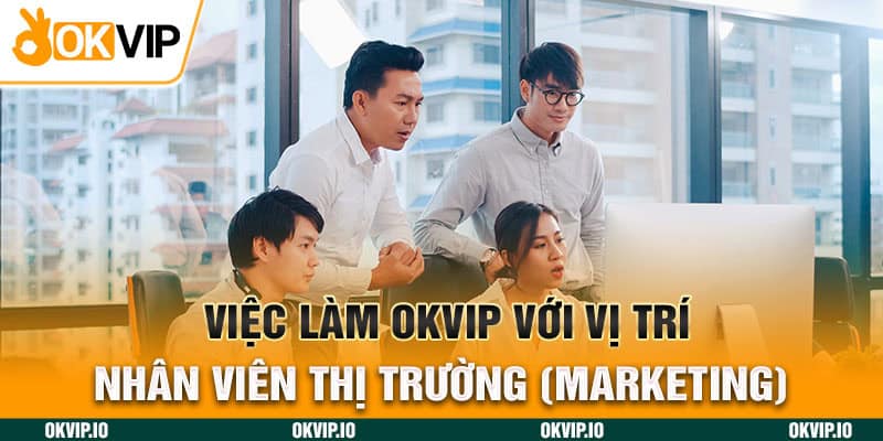 Việc làm OKVIP với vị trí nhân viên thị trường (Marketing)