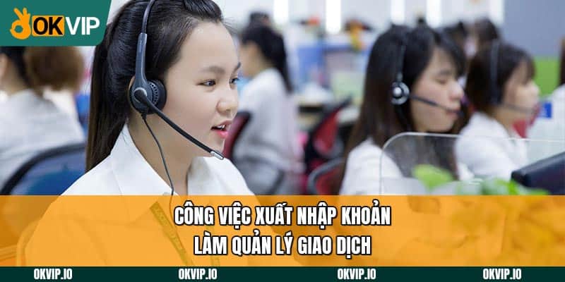 Công việc xuất nhập khoản làm quản lý giao dịch