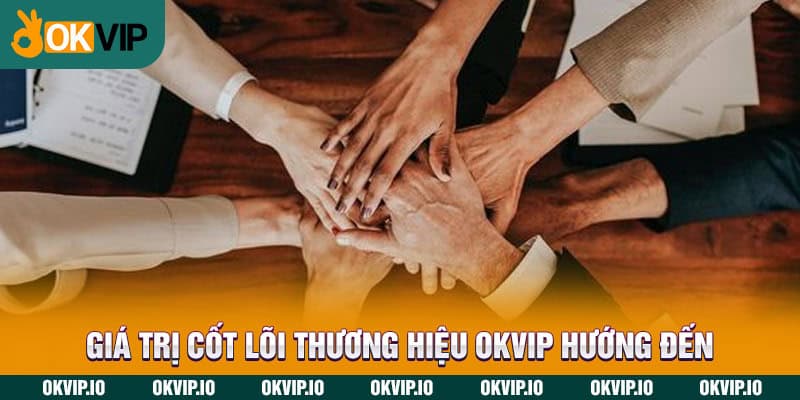 Giá trị cốt lõi thương hiệu OKVIP hướng đến