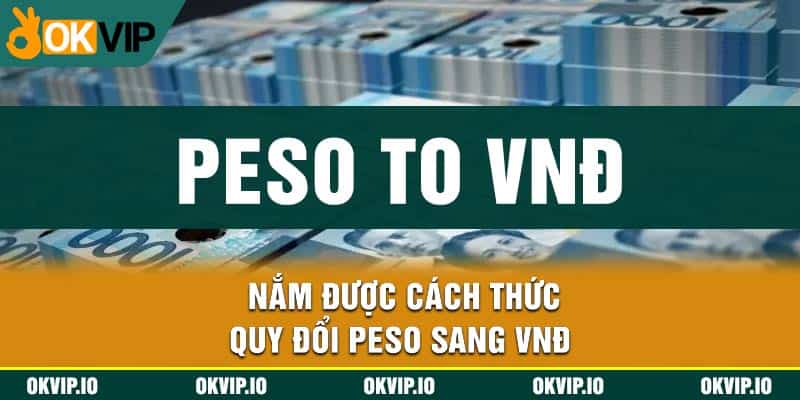 Nắm được cách thức quy đổi Peso sang VNĐ