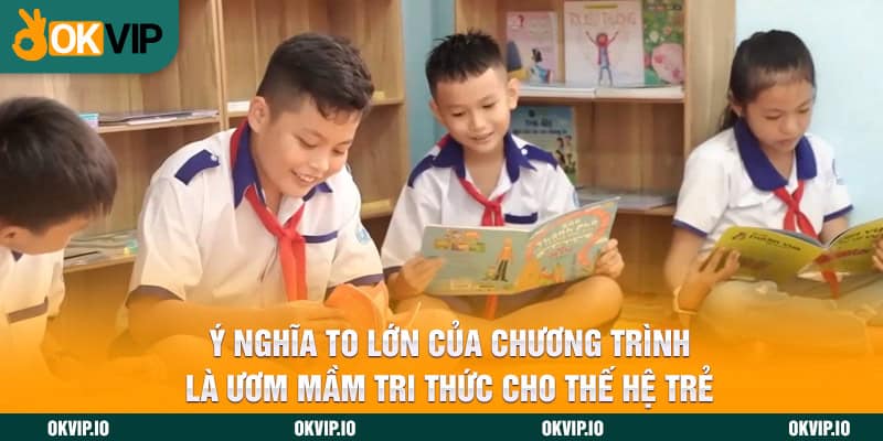 Ý nghĩa to lớn của chương trình là ươm mầm tri thức cho thế hệ trẻ