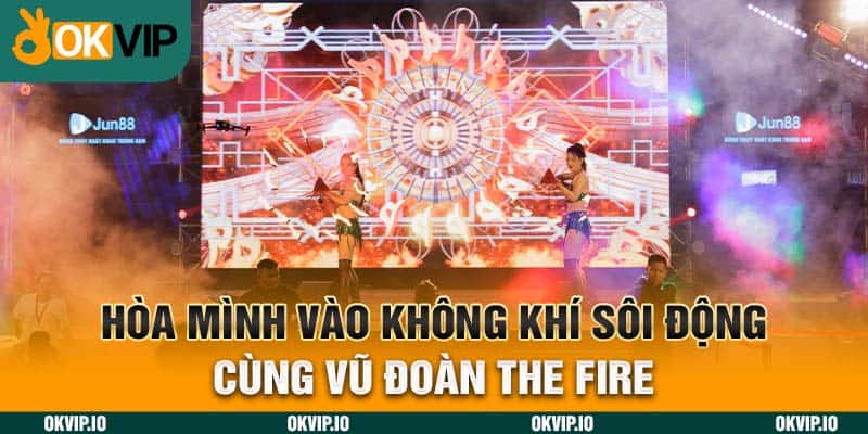 Hòa mình vào không khí sôi động cùng vũ đoàn The Fire