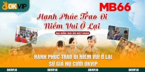 Hạnh phúc trao đi niềm vui ở lại - Sứ Giả Nụ Cười OKVIP