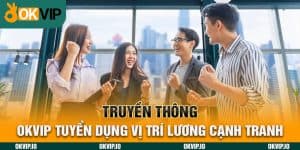 Truyền Thông – OKVIP Tuyển Dụng Vị Trí Lương Cạnh Tranh