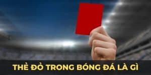 Thẻ Đỏ Trong Bóng Đá Là Gì? OKVIP Tìm Hiểu Thông Tin