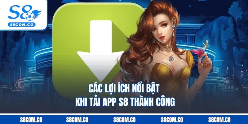 Tải App S8 Cực Đơn Giản Mượt Mà Trên iOS Lẫn Android Các lợi ích nổi bật khi tải app S8 thành công