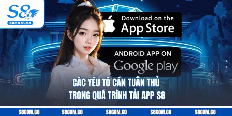 Tải App S8 Cực Đơn Giản Mượt Mà Trên iOS Lẫn Android Các yếu tố cần tuân thủ trong quá trình tải app S8