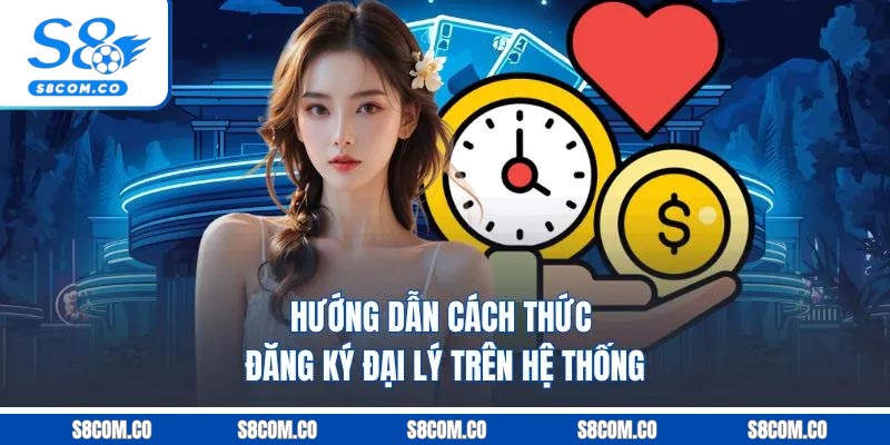 Đại Lý S8 | Chiêu Mộ Hội Viên Mới Nhận Hoa Hồng 60% Hướng dẫn cách thức đăng ký đại lý trên hệ thống