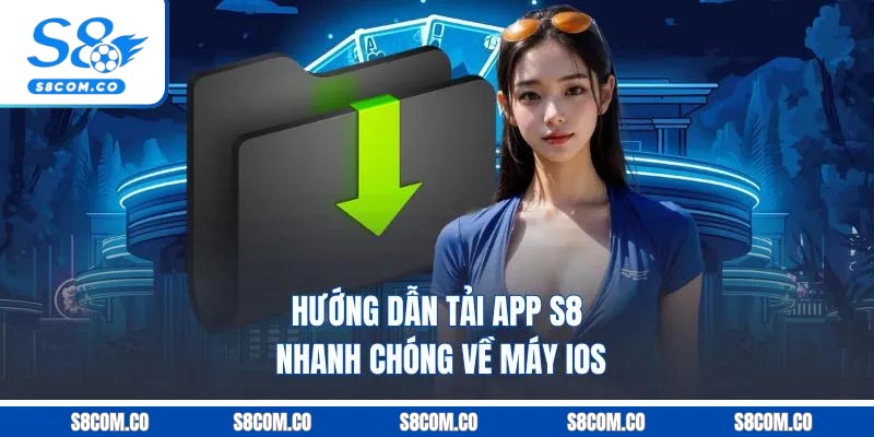 Tải App S8 Cực Đơn Giản Mượt Mà Trên iOS Lẫn Android Hướng dẫn tải app S8 nhanh chóng về máy iOS