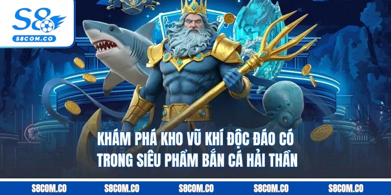 Bắn Cá Hải Thần - Game Giải Trí Có Thưởng Cựu Hot Tại S8 Khám phá kho vũ khí độc đáo có trong siêu phẩm bắn cá hải thần