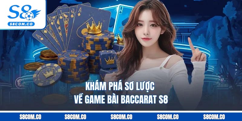 Baccarat S8 - Chinh Phục Game Bài Casino Thượng Lưu Khám phá sơ lược về game bài baccarat S8