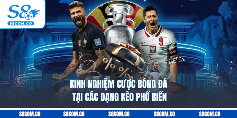 Kinh Nghiệm Cược Bóng Đá - Bí Quyết Tăng Tỷ Lệ Thắng Kèo Kinh nghiệm cược bóng đá tại các dạng kèo phổ biến