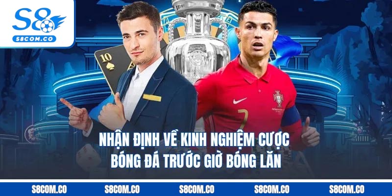 Kinh Nghiệm Cược Bóng Đá - Bí Quyết Tăng Tỷ Lệ Thắng Kèo Nhận định về kinh nghiệm cược bóng đá trước giờ bóng lăn