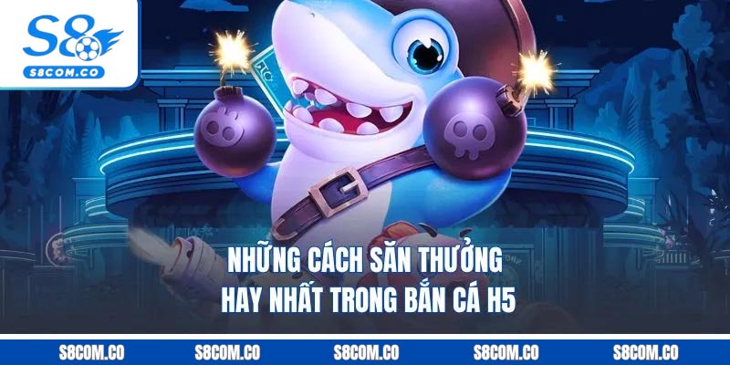Bắn Cá H5 - Chinh Phục Đại Dương Lớn, Săn Kho Báu Khủng Những cách săn thưởng hay nhất trong bắn cá h5