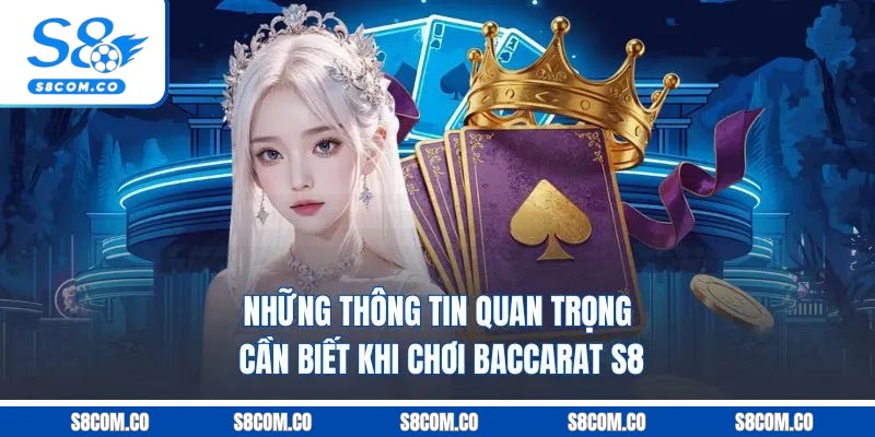 Baccarat S8 - Chinh Phục Game Bài Casino Thượng Lưu Những thông tin quan trọng cần biết khi chơi baccarat S8