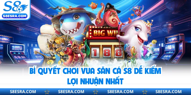 Vua Săn Cá S8 - Trải Nghiệm Săn Boss Kịch Tính Thú Vị Bí quyết chơi Vua Săn Cá S8 dễ kiếm lợi nhuận nhất